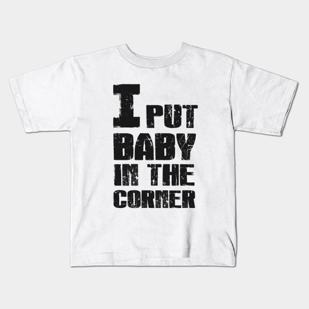 I Put Baby in the Corner Kids T-Shirt by ElectricGecko